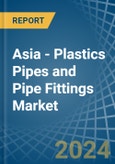 Asia - Plastics Pipes and Pipe Fittings - Market Analysis, Forecast, Size, Trends and Insights- Product Image
