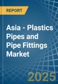 Asia - Plastics Pipes and Pipe Fittings - Market Analysis, Forecast, Size, Trends and Insights- Product Image