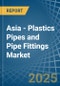 Asia - Plastics Pipes and Pipe Fittings - Market Analysis, Forecast, Size, Trends and Insights - Product Image