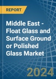 Middle East - Float Glass and Surface Ground or Polished Glass - Market Analysis, Forecast, Size, Trends and Insights- Product Image