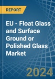 EU - Float Glass and Surface Ground or Polished Glass - Market Analysis, Forecast, Size, Trends and Insights- Product Image