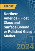 Northern America - Float Glass and Surface Ground or Polished Glass - Market Analysis, Forecast, Size, Trends and Insights- Product Image