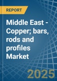 Middle East - Copper; bars, rods and profiles - Market Analysis, Forecast, Size, Trends and Insights- Product Image