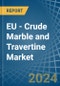 EU - Crude Marble and Travertine - Market Analysis, Forecast, Size, Trends and Insights - Product Image