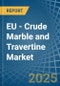 EU - Crude Marble and Travertine - Market Analysis, Forecast, Size, Trends and Insights - Product Image