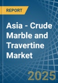 Asia - Crude Marble and Travertine - Market Analysis, Forecast, Size, Trends and Insights- Product Image