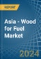 Asia - Wood for Fuel - Market Analysis, forecast, Size, Trends and Insights - Product Thumbnail Image