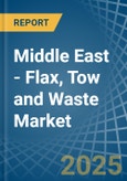 Middle East - Flax, Tow and Waste - Market Analysis, Forecast, Size, Trends and Insights- Product Image