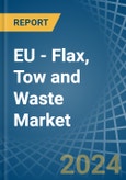 EU - Flax, Tow and Waste - Market Analysis, Forecast, Size, Trends and Insights- Product Image