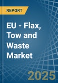 EU - Flax, Tow and Waste - Market Analysis, Forecast, Size, Trends and Insights- Product Image