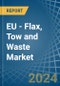EU - Flax, Tow and Waste - Market Analysis, Forecast, Size, Trends and Insights - Product Image