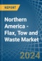 Northern America - Flax, Tow and Waste - Market Analysis, Forecast, Size, Trends and Insights - Product Thumbnail Image