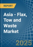 Asia - Flax, Tow and Waste - Market Analysis, Forecast, Size, Trends and Insights- Product Image