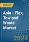 Asia - Flax, Tow and Waste - Market Analysis, Forecast, Size, Trends and Insights - Product Image