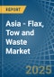 Asia - Flax, Tow and Waste - Market Analysis, Forecast, Size, Trends and Insights - Product Image