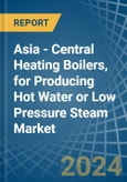 Asia - Central Heating Boilers, for Producing Hot Water or Low Pressure Steam - Market Analysis, forecast, Size, Trends and Insights- Product Image