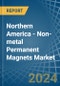 Northern America - Non-metal Permanent Magnets - Market Analysis, Forecast, Size, Trends and Insights - Product Thumbnail Image