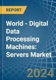 World - Digital Data Processing Machines: Servers - Market Analysis, Forecast, Size, Trends and Insights- Product Image