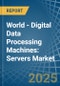 World - Digital Data Processing Machines: Servers - Market Analysis, Forecast, Size, Trends and Insights - Product Image