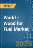 World - Wood for Fuel - Market Analysis, forecast, Size, Trends and Insights- Product Image