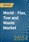 World - Flax, Tow and Waste - Market Analysis, Forecast, Size, Trends and Insights - Product Image