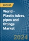 World - Plastic tubes, pipes and fittings - Market Analysis, Forecast, Size, Trends and Insights - Product Image