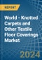 World - Knotted Carpets and Other Textile Floor Coverings - Market Analysis, Forecast, Size, Trends and Insights - Product Image