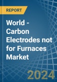 World - Carbon Electrodes not for Furnaces - Market Analysis, forecast, Size, Trends and Insights- Product Image