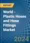 World - Plastic Hoses and Hose Fittings - Market Analysis, Forecast, Size, Trends and Insights - Product Image