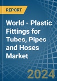 World - Plastic Fittings for Tubes, Pipes and Hoses - Market Analysis, forecast, Size, Trends and Insights- Product Image
