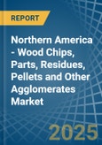 Northern America - Wood Chips, Parts, Residues, Pellets and Other Agglomerates - Market Analysis, Forecast, Size, Trends and Insights- Product Image