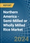Northern America - Semi-Milled or Wholly Milled (Bleached) Rice - Market Analysis, Forecast, Size, Trends and Insights - Product Image