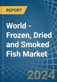 World - Frozen, Dried and Smoked Fish - Market Analysis, Forecast, Size, Trends and Insights- Product Image