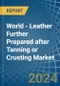 World - Leather Further Prepared after Tanning or Crusting - Market Analysis, Forecast, Size, Trends and Insights - Product Image