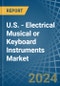U.S. - Electrical Musical or Keyboard Instruments - Market Analysis, Forecast, Size, Trends and Insights - Product Thumbnail Image