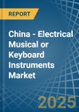 China - Electrical Musical or Keyboard Instruments - Market Analysis, Forecast, Size, Trends and Insights- Product Image