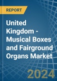 United Kingdom - Musical Boxes and Fairground Organs - Market Analysis, Forecast, Size, Trends and Insights- Product Image