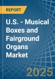 U.S. - Musical Boxes and Fairground Organs - Market Analysis, Forecast, Size, Trends and Insights- Product Image