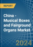 China - Musical Boxes and Fairground Organs - Market Analysis, Forecast, Size, Trends and Insights- Product Image