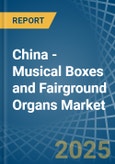 China - Musical Boxes and Fairground Organs - Market Analysis, Forecast, Size, Trends and Insights- Product Image