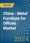 China - Metal Furniture for Offices - Market Analysis, forecast, Size, Trends and Insights - Product Thumbnail Image