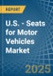 U.S. - Seats for Motor Vehicles - Market Analysis, forecast, Size, Trends and Insights - Product Thumbnail Image