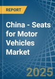 China - Seats for Motor Vehicles - Market Analysis, forecast, Size, Trends and Insights- Product Image