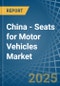 China - Seats for Motor Vehicles - Market Analysis, forecast, Size, Trends and Insights - Product Thumbnail Image