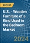 U.S. - Wooden Furniture of a Kind Used in the Bedroom - Market analysis, Forecast, Size, Trends and insights - Product Thumbnail Image