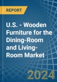 U.S. - Wooden Furniture for the Dining-Room and Living-Room - Market Analysis, forecast, Size, Trends and Insights- Product Image