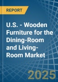 U.S. - Wooden Furniture for the Dining-Room and Living-Room - Market Analysis, forecast, Size, Trends and Insights- Product Image