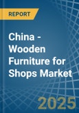 China - Wooden Furniture for Shops - Market Analysis, forecast, Size, Trends and Insights- Product Image