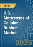 U.S. - Mattresses of Cellular Rubber - Market Analysis, Forecast, Size, Trends and Insights- Product Image