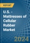 U.S. - Mattresses of Cellular Rubber - Market Analysis, Forecast, Size, Trends and Insights - Product Thumbnail Image